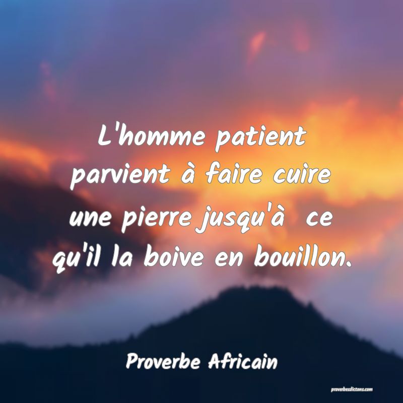 L'homme patient parvient à faire cuire une pierre jusqu'à  ce qu'il la boive en bouillon.