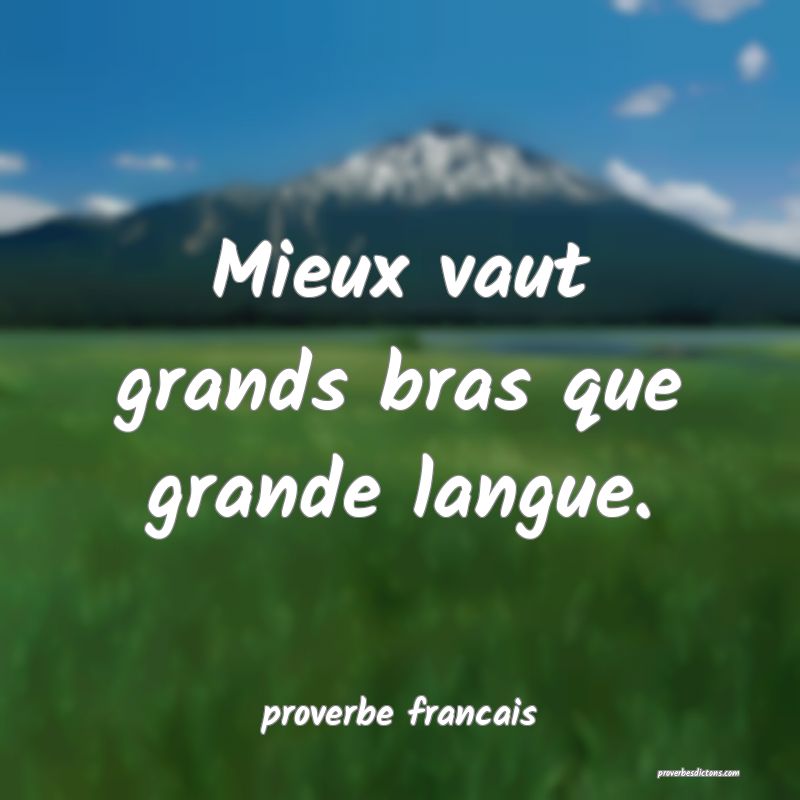 Mieux vaut grands bras que grande langue.