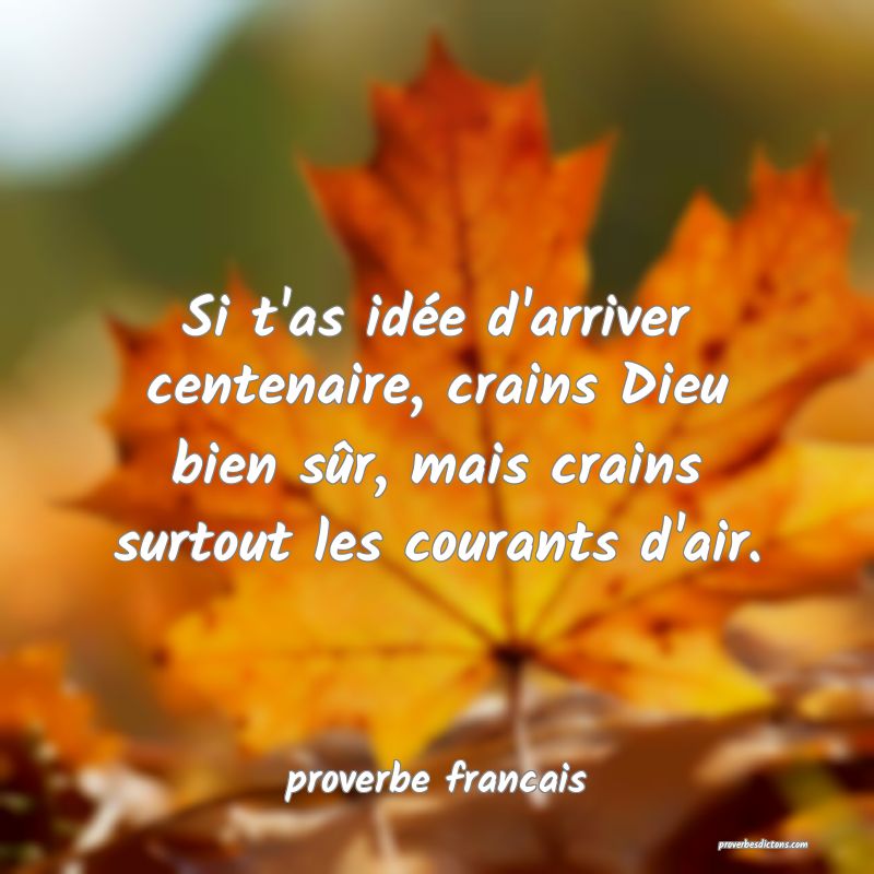 Si t'as idée d'arriver centenaire, crains Dieu bien sûr, mais crains surtout les courants d'air.