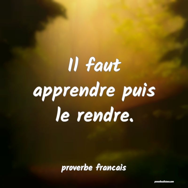 Il faut apprendre puis le rendre.