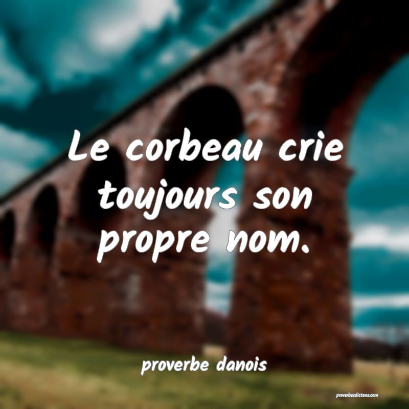  Le corbeau crie toujours son propre nom.
