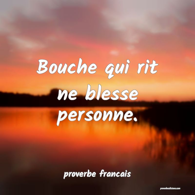 Bouche qui rit ne blesse personne.