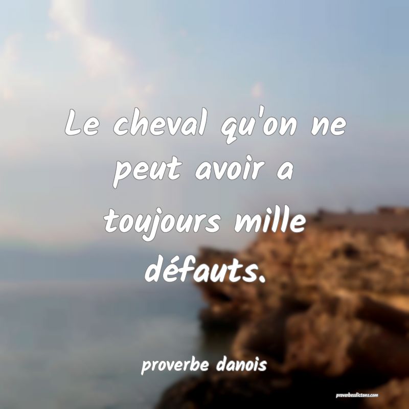  Le cheval qu'on ne peut avoir a toujours mille défauts.