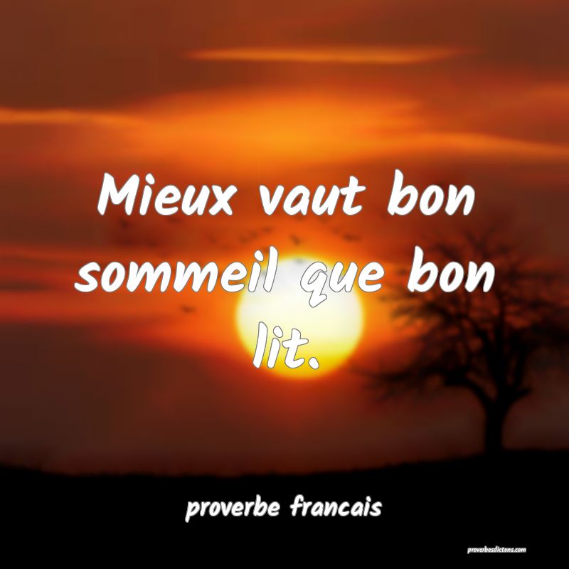 Mieux vaut bon sommeil que bon lit.