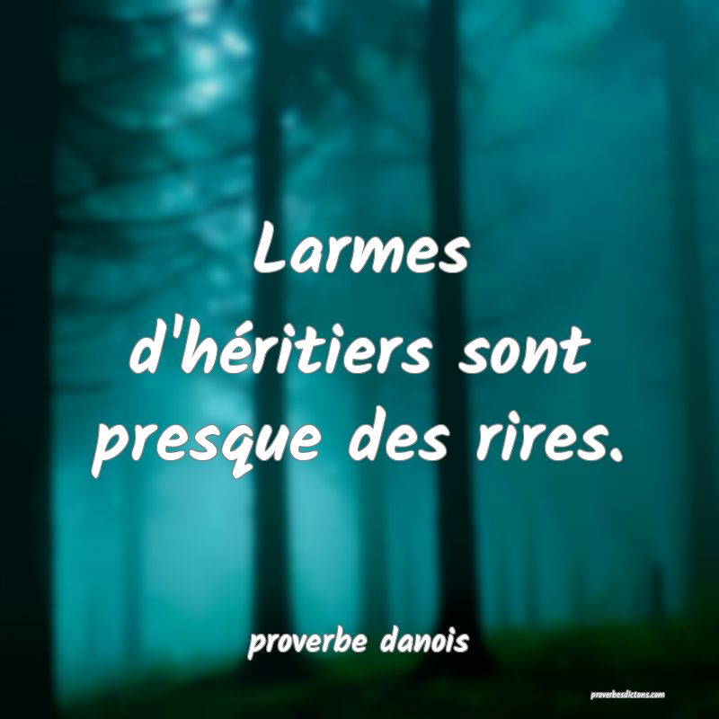  Larmes d'héritiers sont presque des rires.