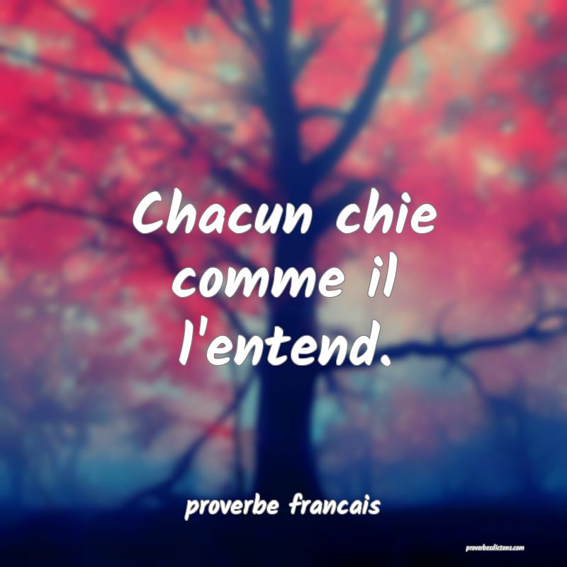 Chacun chie comme il l'entend.