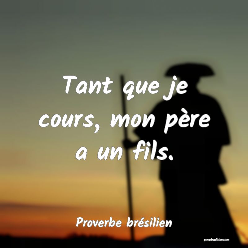 Tant que je cours, mon père a un fils.