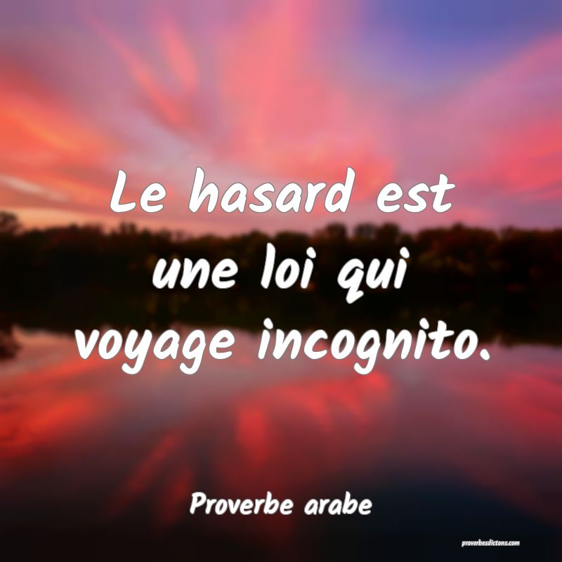 Le hasard est une loi qui voyage incognito.