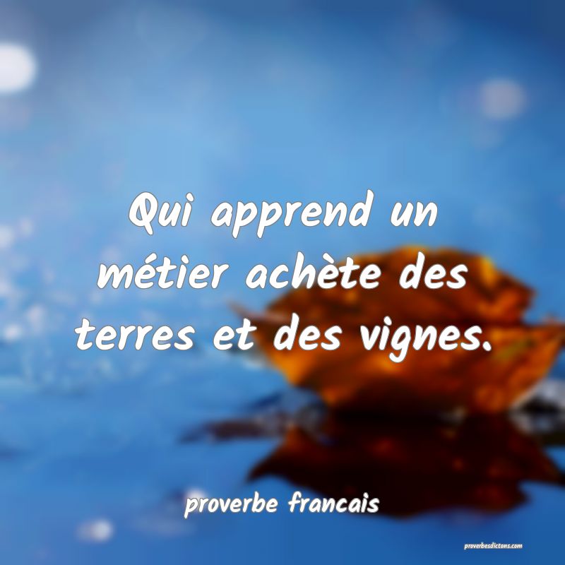 Qui apprend un métier achète des terres et des vignes.