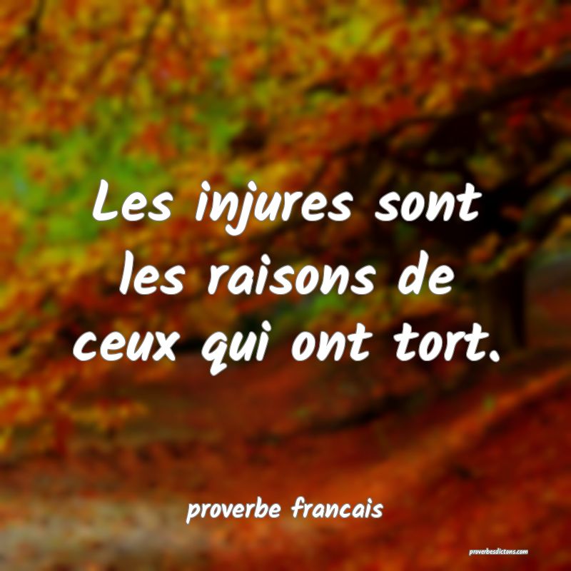 Les injures sont les raisons de ceux qui ont tort.