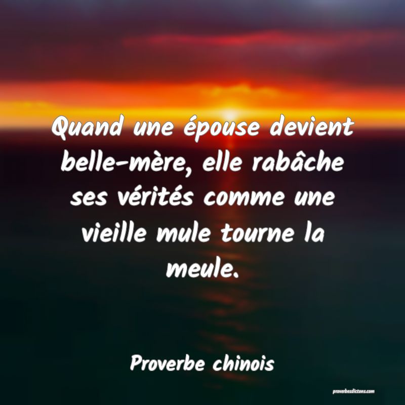 Quand une épouse devient belle-mère, elle rabâche ses vérités comme une vieille mule tourne la meule.