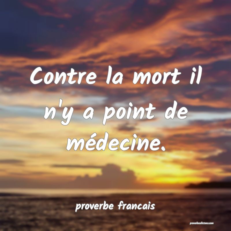 Contre la mort il n'y a point de médecine.