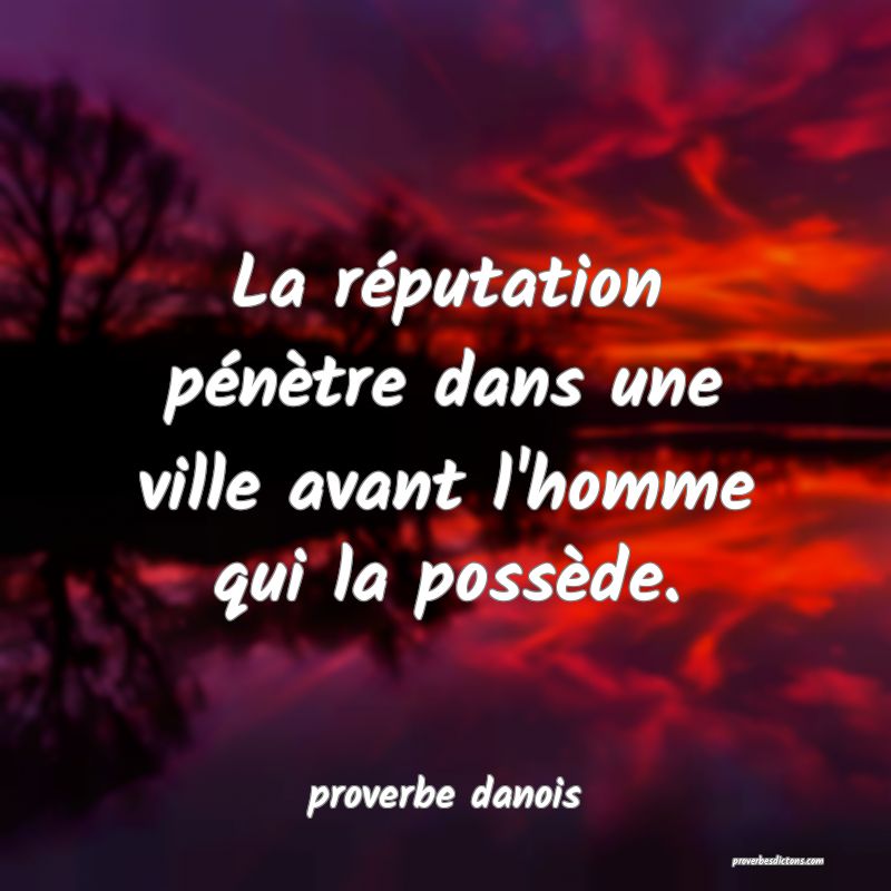  La réputation pénètre dans une ville avant l'homme qui la possède.
