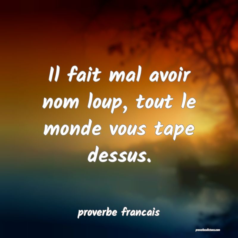 Il fait mal avoir nom loup, tout le monde vous tape dessus.