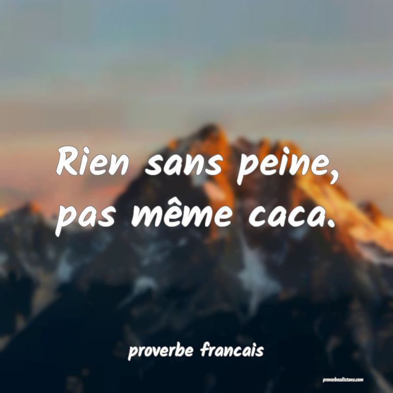 Rien sans peine, pas même caca.