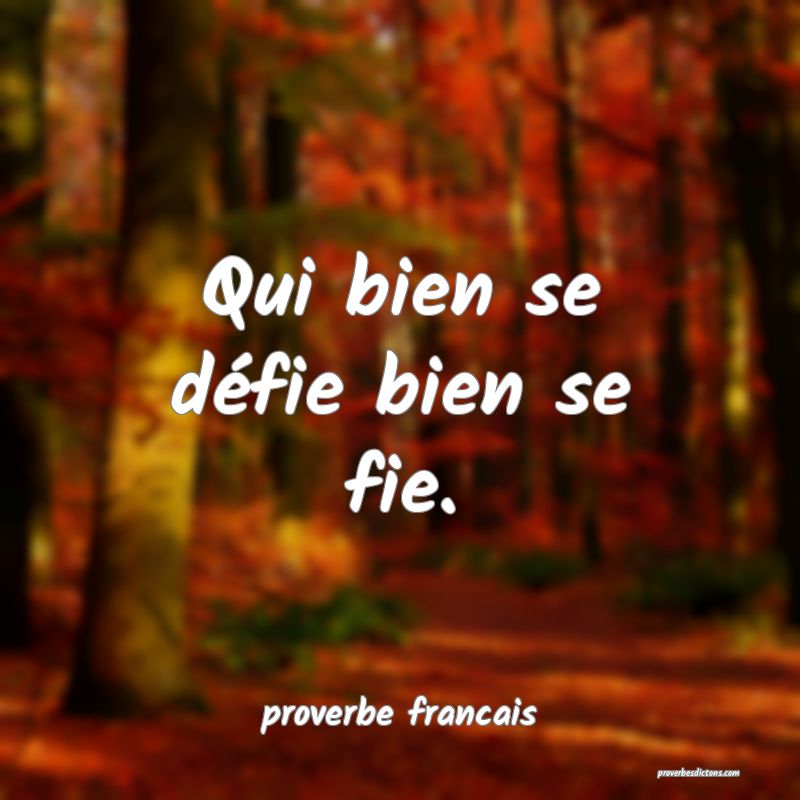 Qui bien se défie bien se fie.