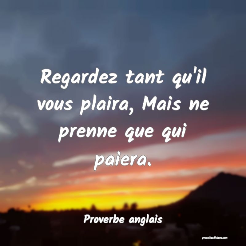  Regardez tant qu'il vous plaira, Mais ne prenne que qui paiera.