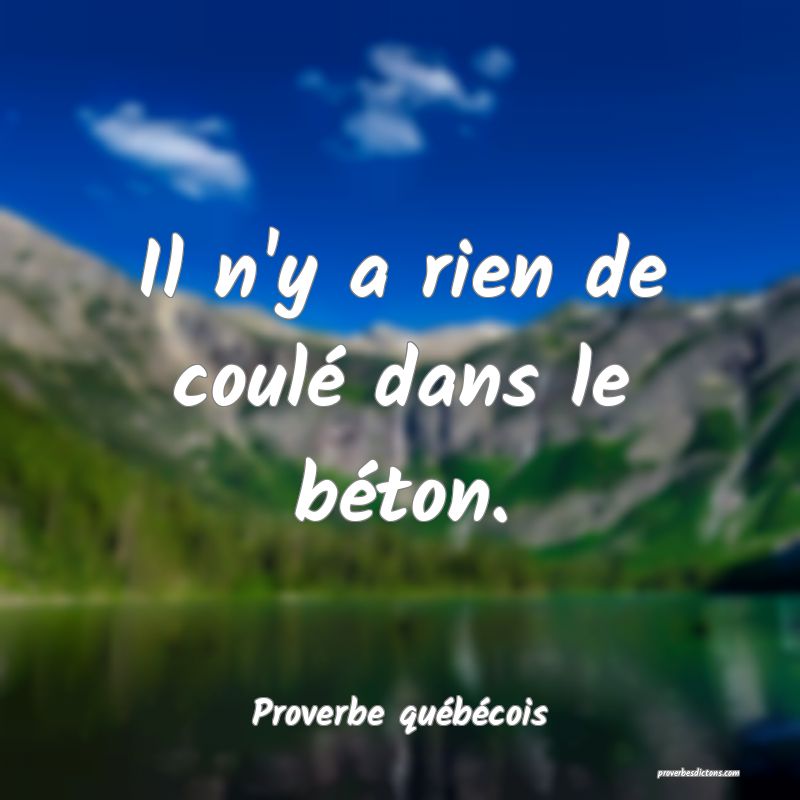  Il n'y a rien de coulé dans le béton.