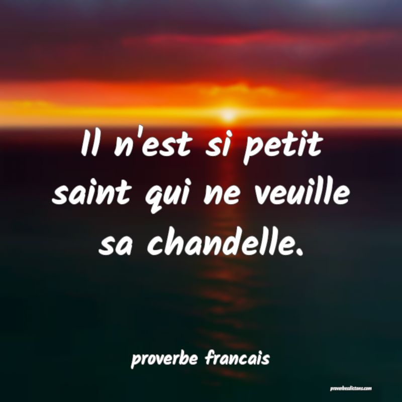 Il n'est si petit saint qui ne veuille sa chandelle.