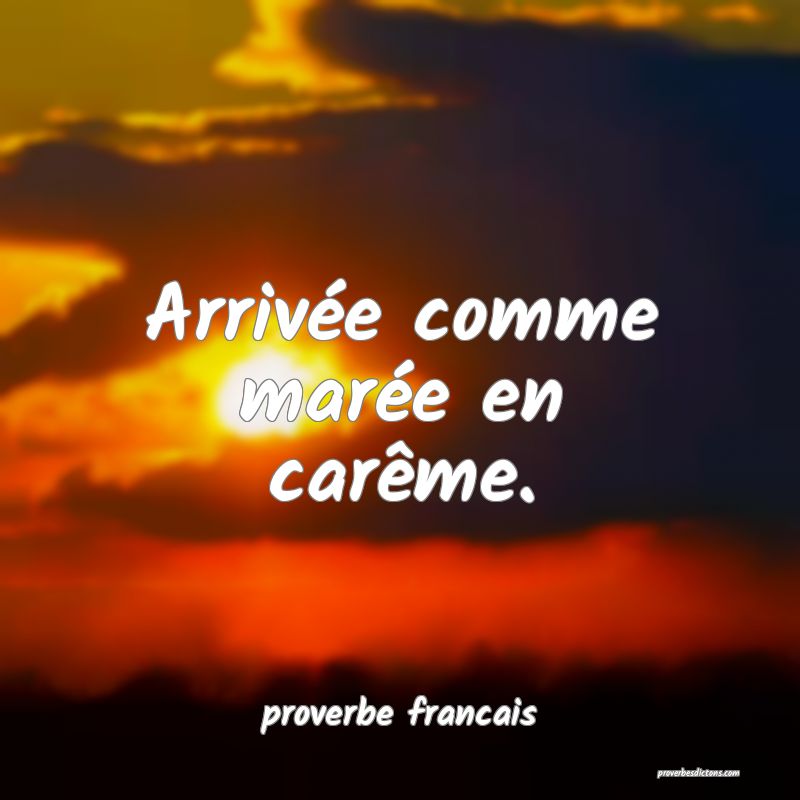 Arrivée comme marée en carême.