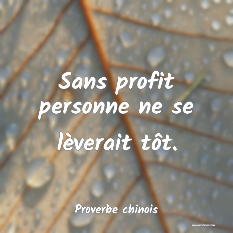 Sans profit personne ne se lèverait tôt.