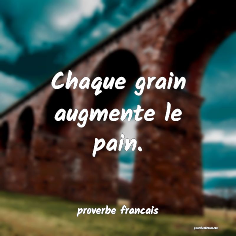 Chaque grain augmente le pain.
