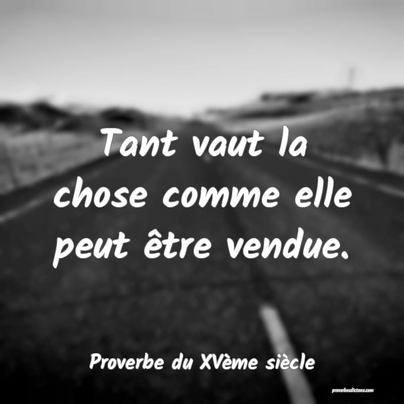 Tant vaut la chose comme elle peut être vendue.