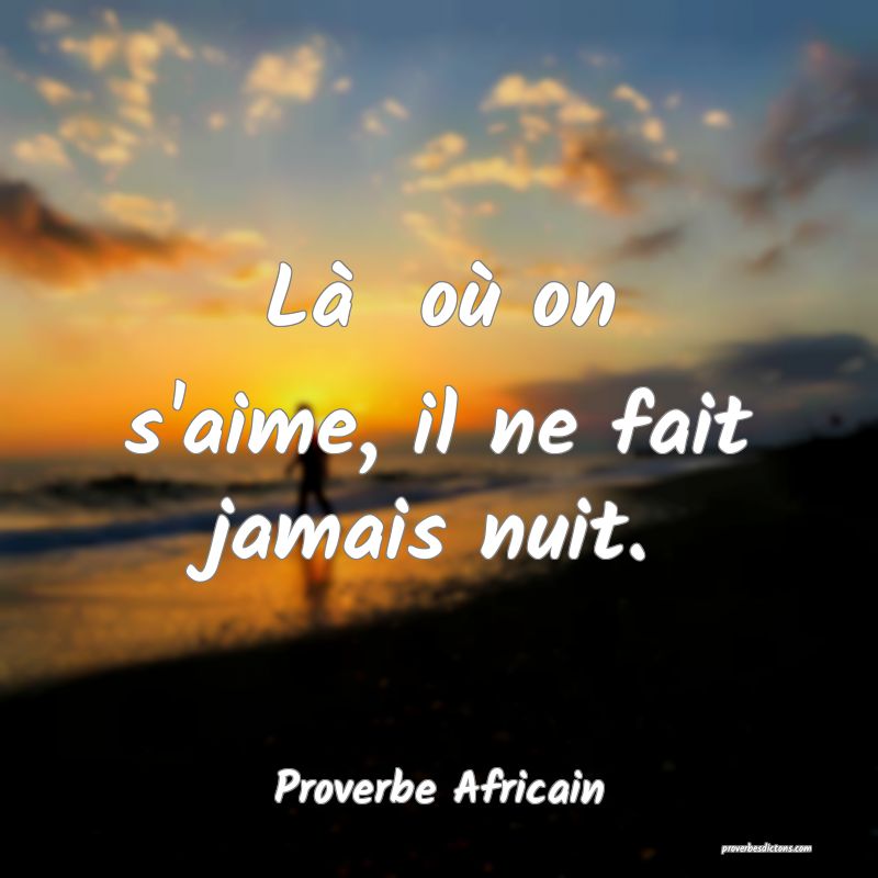 Là  où on s'aime, il ne fait jamais nuit.