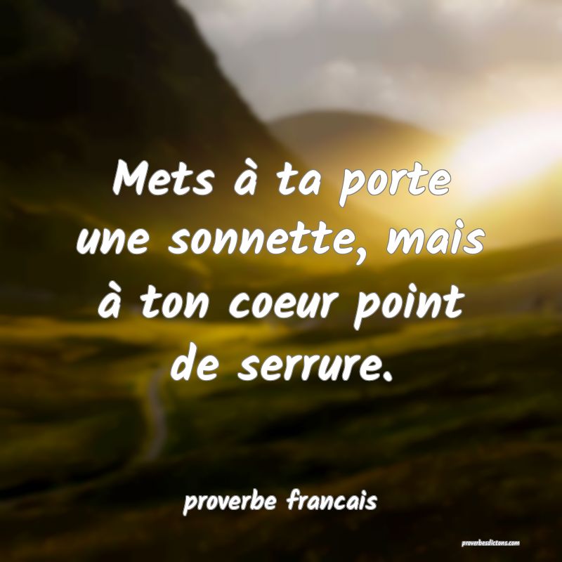 Mets à ta porte une sonnette, mais à ton coeur point de serrure.
