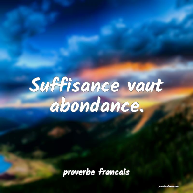 Suffisance vaut abondance.