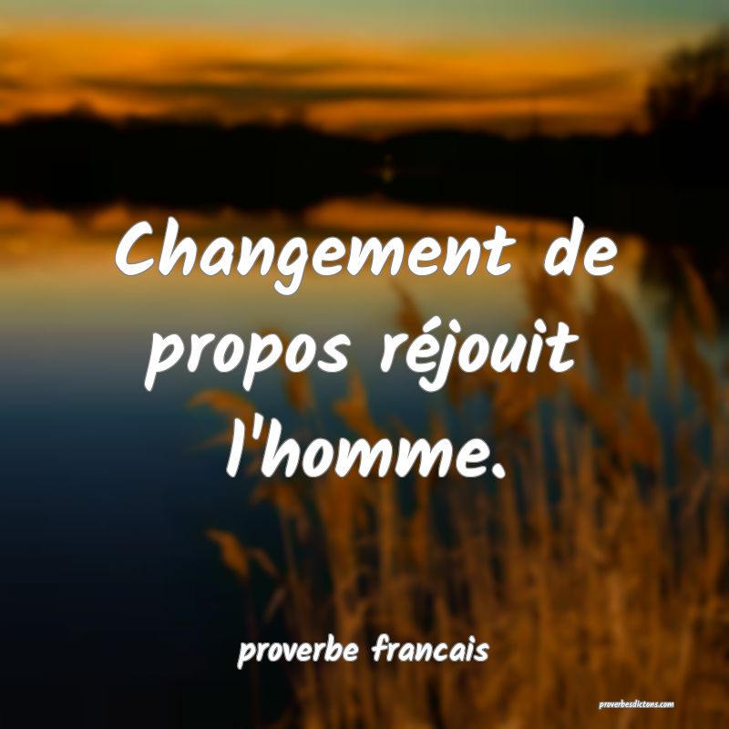 Changement de propos réjouit l'homme.