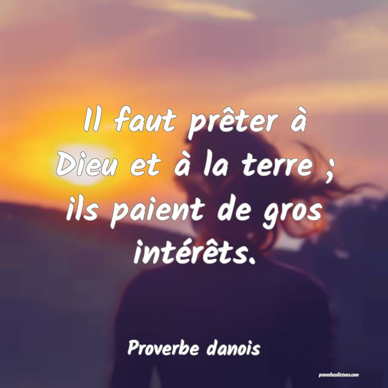 Il faut prêter à Dieu et à la terre ; ils paient de gros intérêts.
