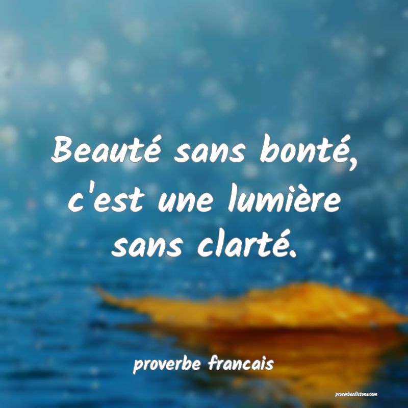 Beauté sans bonté, c'est une lumière sans clarté.