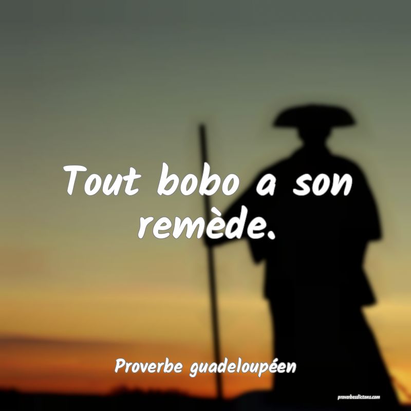 Tout bobo a son remède.