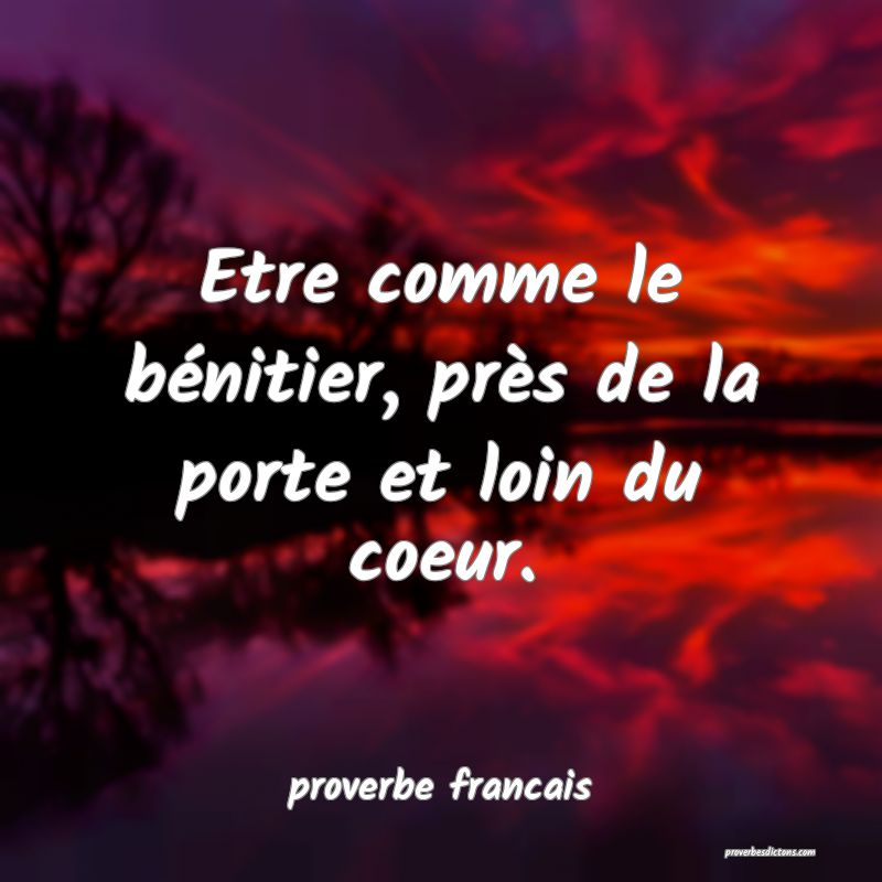 Etre comme le bénitier, près de la porte et loin du coeur.