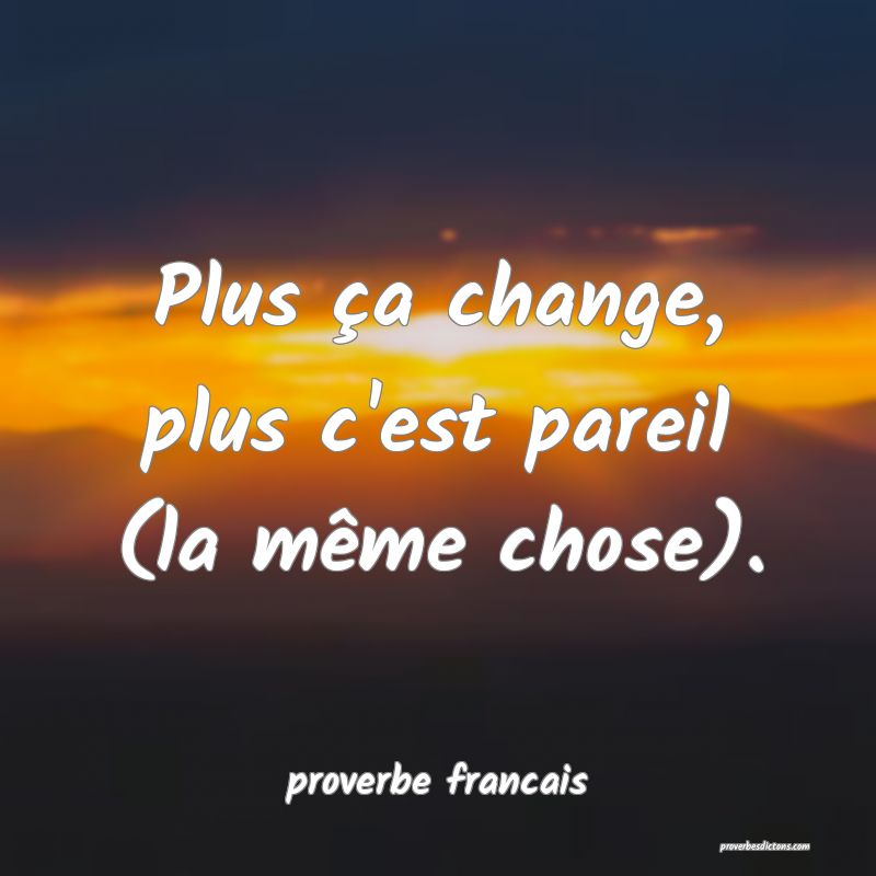 Plus ça change, plus c'est pareil (la même chose).
