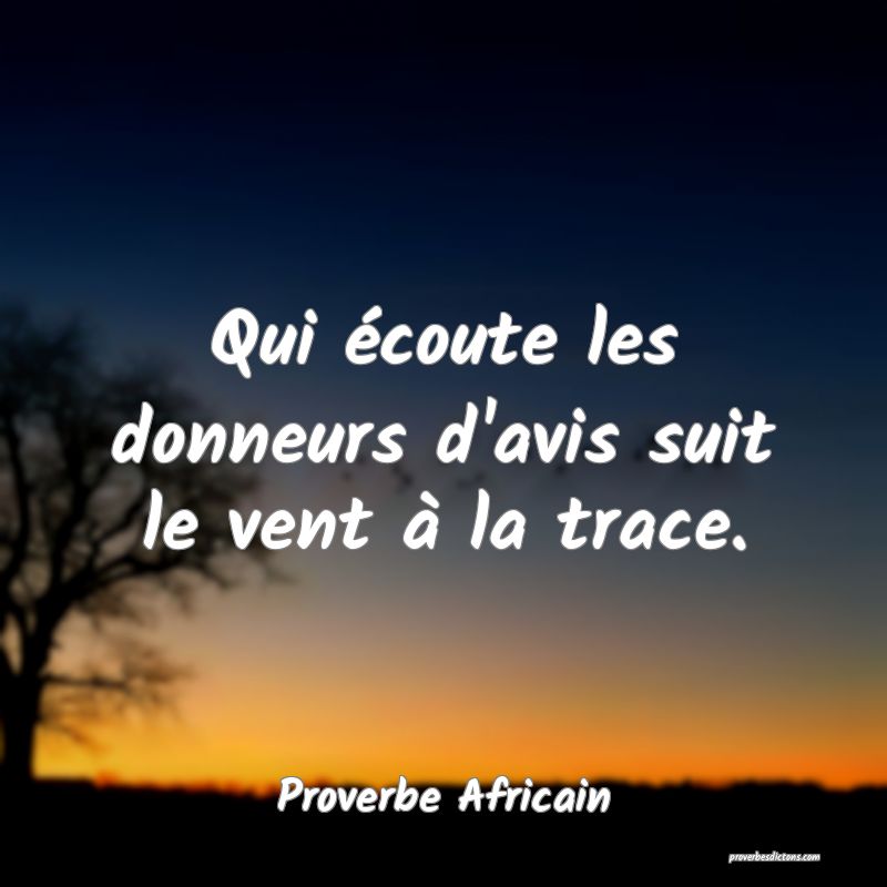 Qui écoute les donneurs d'avis suit le vent à la trace.