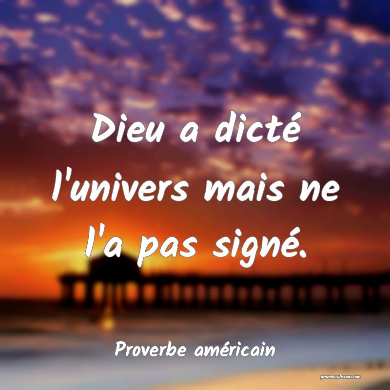 Dieu a dicté l'univers mais ne l'a pas signé.