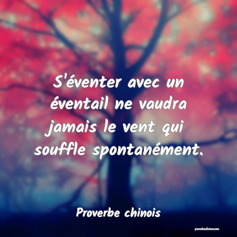 S'éventer avec un éventail ne vaudra jamais le vent qui souffle spontanément.