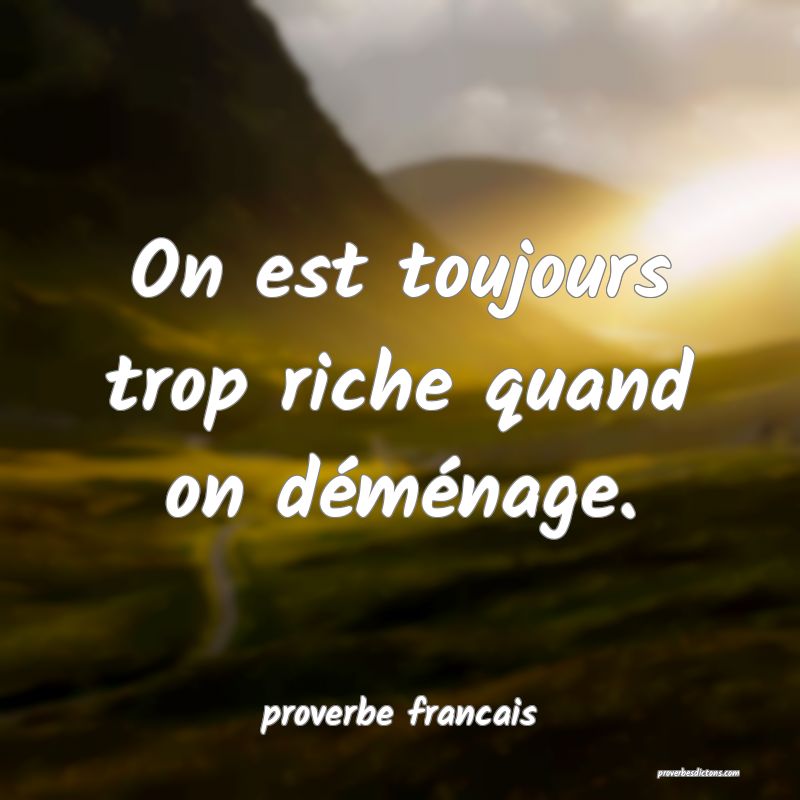On est toujours trop riche quand on déménage.