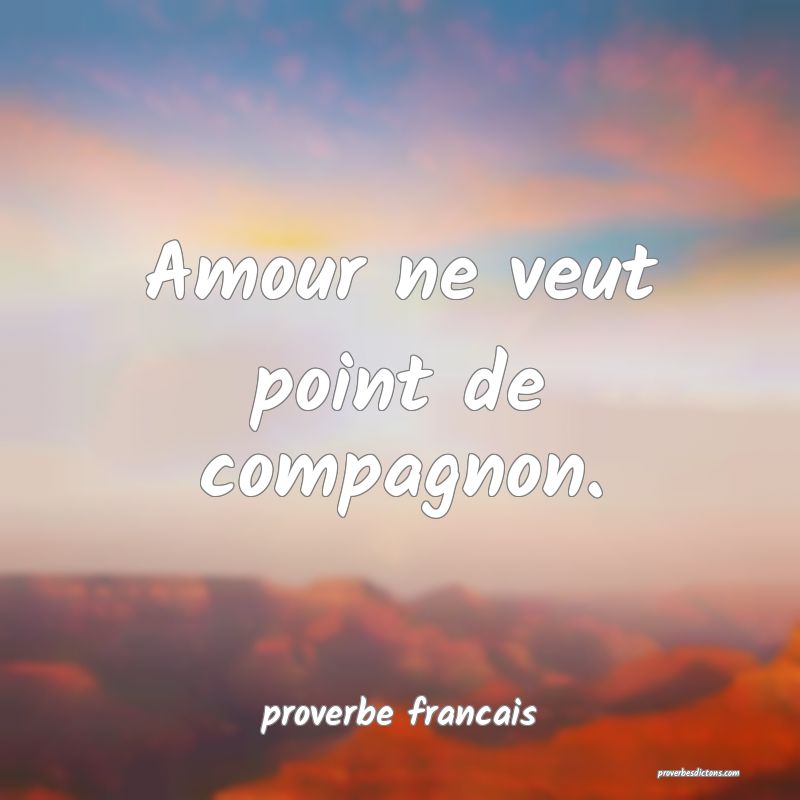 Amour ne veut point de compagnon.