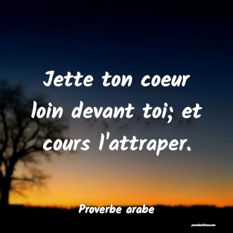 Jette ton coeur loin devant toi; et cours l'attraper.