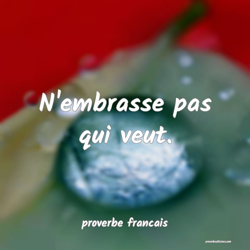 N'embrasse pas qui veut.