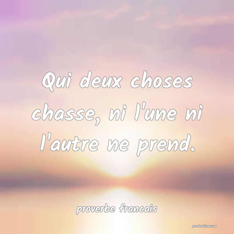 Qui deux choses chasse, ni l'une ni l'autre ne prend.