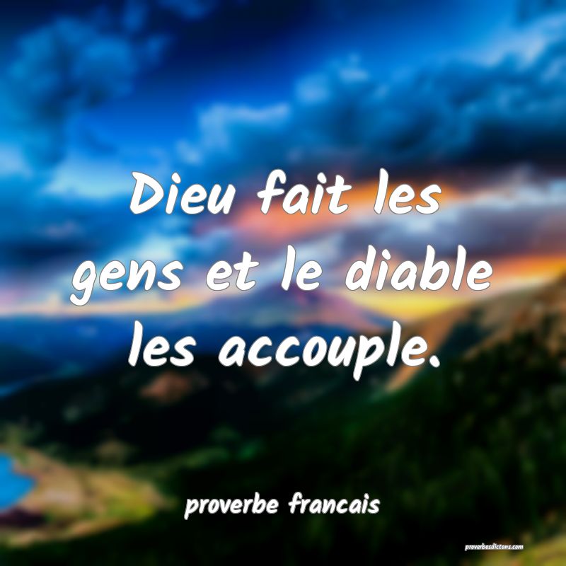 Dieu fait les gens et le diable les accouple.