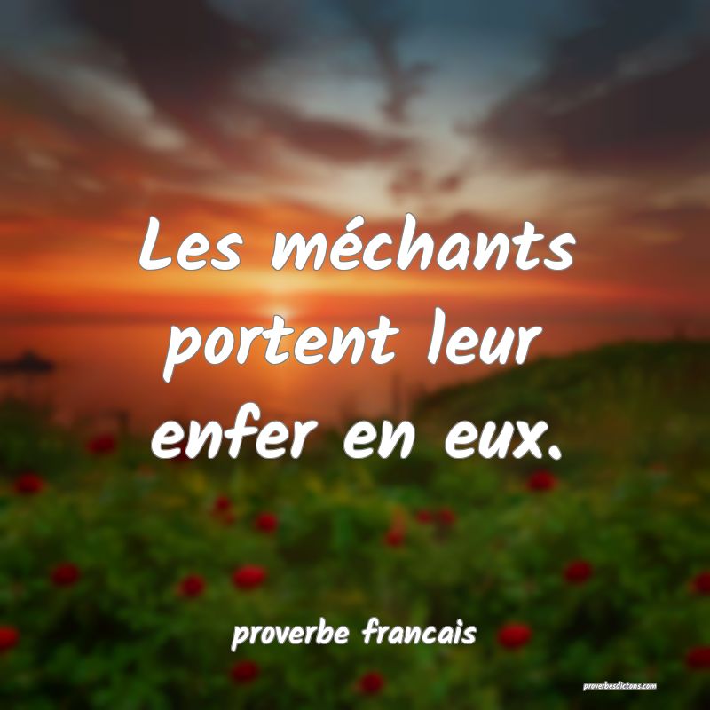 Les méchants portent leur enfer en eux.