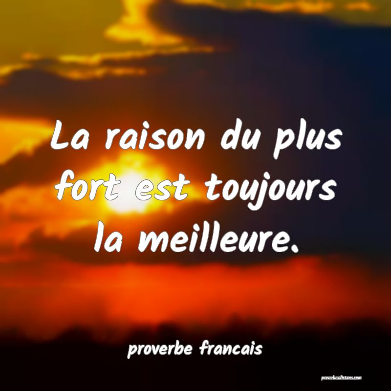 La raison du plus fort est toujours la meilleure.