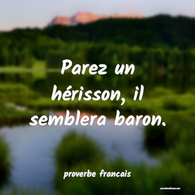 Parez un hérisson, il semblera baron.