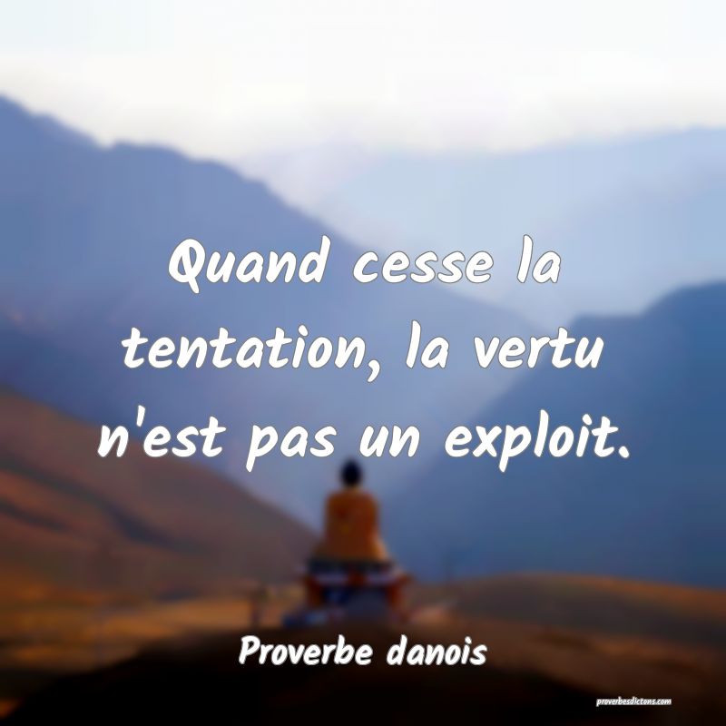 Quand cesse la tentation, la vertu n'est pas un exploit.