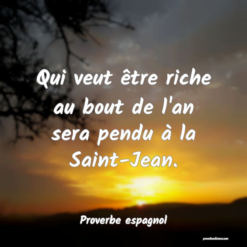 Qui veut être riche au bout de l'an sera pendu à la Saint-Jean.